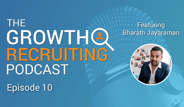 The Growth Recruiting Podcast Episode 10 Featuring: Bharath Jayaraman