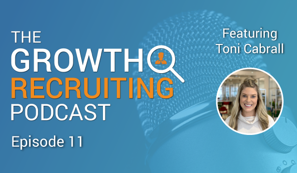 The Growth Recruiting Podcast Episode 11 Featuring: Toni Cabrall