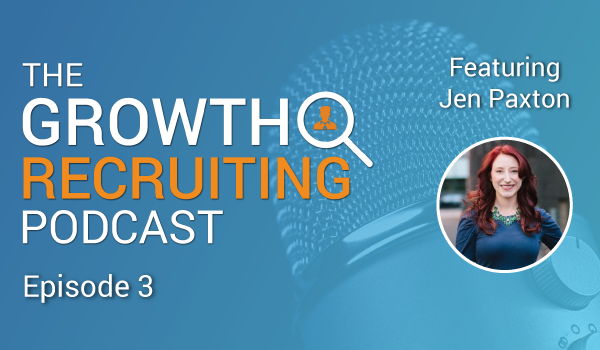 The Growth Recruiting Podcast Episode 3 Featuring: Jen Paxton