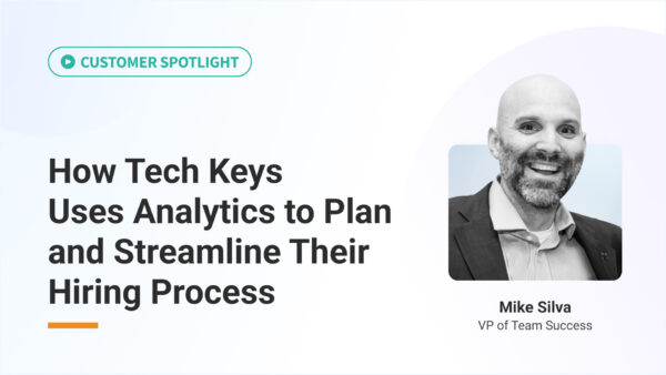 Customer Spotlight: How Tech Keys Uses Analytics to Plan and Streamline Their Hiring Process